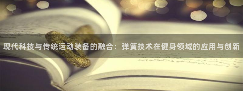 球客岛官方正版app娱乐:现代科技与传统运动装备的融合:弹簧